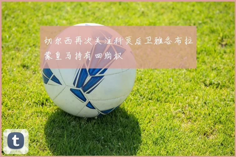 切尔西再次关注科莫后卫雅各布拉蒙皇马持有回购权