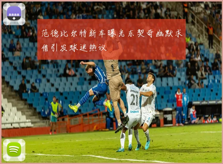 范德比尔特新车曝光东契奇幽默求借引发球迷热议